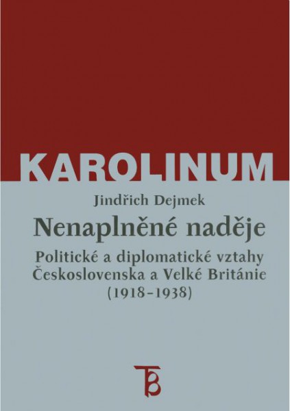 Nenaplněné naděje: politické a diplomatické vztahy Československa a Velké Británie od zrodu První republiky po konferenci v Mnichově (1918-1938) Nenaplněné naděje: politické a diplomatické vztahy Československa a Velké Británie od zrodu První republiky po konferenci v Mnichově (1918-1938)