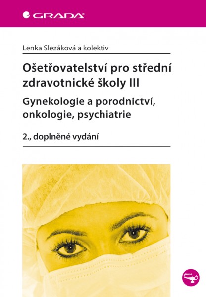 Ošetřovatelství pro střední zdravotnické školy III – gynekologie a porodnictví, onkologie, psychiatrie Ošetřovatelství pro střední zdravotnické školy III – gynekologie a porodnictví, onkologie, psychiatrie