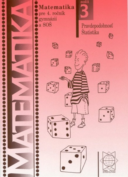 Matematika pre 4. ročník gymnázií a SOŠ: Zošit 3 - Pravdepodobnosť. Štatistika Matematika pre 4. ročník gymnázií a SOŠ: Zošit 3 - Pravdepodobnosť. Štatistika