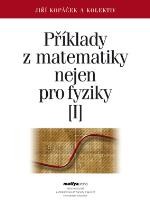 Příklady z matematiky nejen pro fyziky I. Příklady z matematiky nejen pro fyziky I.