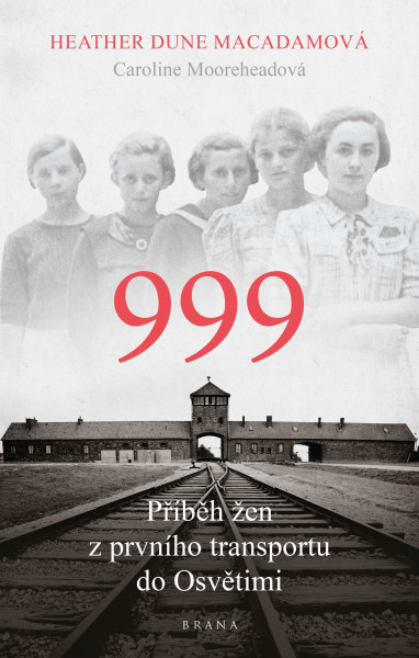 999: příběh žen z prvního transportu do Osvětimi 999: příběh žen z prvního transportu do Osvětimi