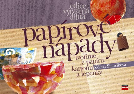 Papírové nápady - Tvoříme z papíru, kartonu a lepenky Papírové nápady - Tvoříme z papíru, kartonu a lepenky