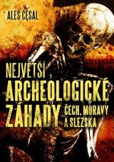 Největší archeologické záhady Čech, Moravy a Slezska Největší archeologické záhady Čech, Moravy a Slezska