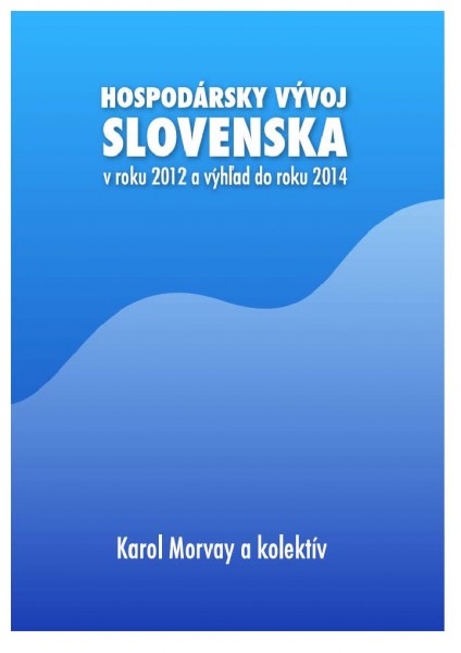 Hospodársky vývoj Slovenska v roku 2012 a výhľad do roku 2014 Hospodársky vývoj Slovenska v roku 2012 a výhľad do roku 2014