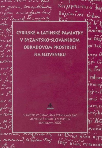 Cyrilské a latinské pamiatky v byzantsko-slovanskom obradovom prostredí na Slovensku Cyrilské a latinské pamiatky v byzantsko-slovanskom obradovom prostredí na Slovensku