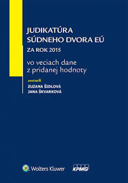 Judikatúra Súdneho dvora EÚ za rok 2015 vo veciach dane z pridanej hodnoty Judikatúra Súdneho dvora EÚ za rok 2015 vo veciach dane z pridanej hodnoty
