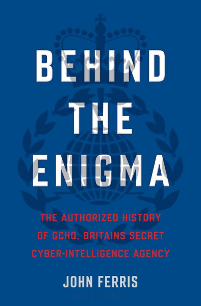 Behind the Enigma: The Authorised History of GCHQ, Britain´s Secret Cyber-Intelligence Agency