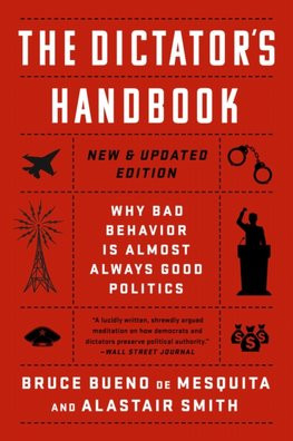 The Dictator's Handbook : Why Bad Behavior is Almost Always Good Politics