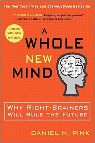 A Whole New Mind: Why Right-Brainers Will Rule the Future A Whole New Mind: Why Right-Brainers Will Rule the Future
