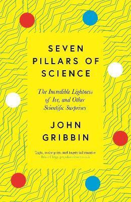 Seven Pillars of Science : The Incredible Lightness of Ice, and Other Scientific Surprises Seven Pillars of Science : The Incredible Lightness of Ice, and Other Scientific Surprises