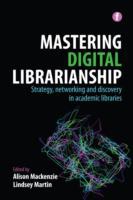 Mastering Digital Librarianship Strategy, Networking and Discovery in Academic Libraries Mastering Digital Librarianship Strategy, Networking and Discovery in Academic Libraries