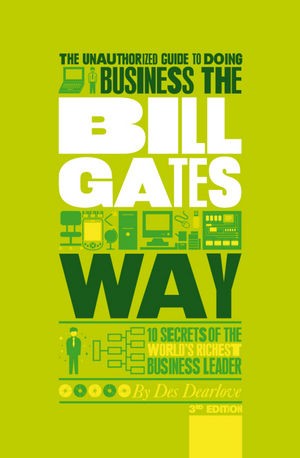 The Unauthorized Guide To Doing Business the Bill Gates Way The Unauthorized Guide To Doing Business the Bill Gates Way