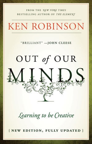 Out of Our Minds: Learning to be Creative Out of Our Minds: Learning to be Creative