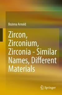 Zircon, Zirconium, Zirconia - Similar Names, Different Materials Zircon, Zirconium, Zirconia - Similar Names, Different Materials