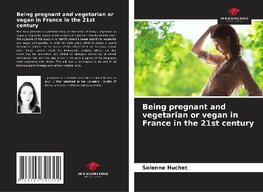 Being pregnant and vegetarian or vegan in France in the 21st century Being pregnant and vegetarian or vegan in France in the 21st century