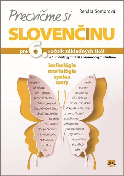 Precvičme si slovenčinu pre 6. ročník základných škôl a 1. ročník gymnázií s osemročným štúdiom Precvičme si slovenčinu pre 6. ročník základných škôl a 1. ročník gymnázií s osemročným štúdiom