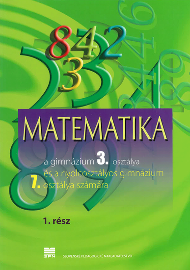 Matematika pre 3. ročník gymnázia a 7. ročník gymnázia s osemročným štúdiom s VJM, 1. časť Matematika pre 3. ročník gymnázia a 7. ročník gymnázia s osemročným štúdiom s VJM, 1. časť