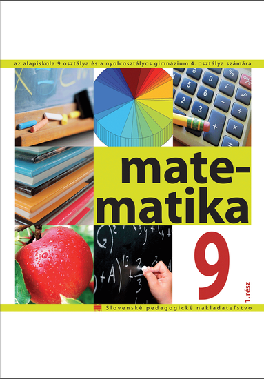 Matematika pre 9. ročník ZŠ a 4. ročník gymnázia s osemročným štúdiom s VJM, 1. - časť Matematika pre 9. ročník ZŠ a 4. ročník gymnázia s osemročným štúdiom s VJM, 1. - časť