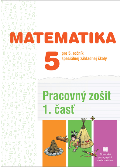Pracovný zošit z matematiky pre 5. ročník ŠZŠ, 1. časť Pracovný zošit z matematiky pre 5. ročník ŠZŠ, 1. časť