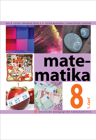 Matematika pre 8. ročník ZŠ a 3. ročník gymnázia s osemročným štúdiom, 1. - časť Matematika pre 8. ročník ZŠ a 3. ročník gymnázia s osemročným štúdiom, 1. - časť