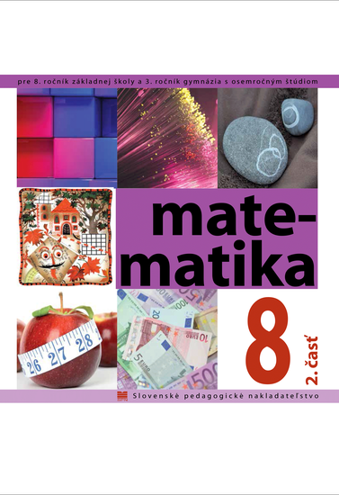 Matematika pre 8. ročník ZŠ a 3. ročník gymnázia s osemročným štúdiom, 2. - časť Matematika pre 8. ročník ZŠ a 3. ročník gymnázia s osemročným štúdiom, 2. - časť