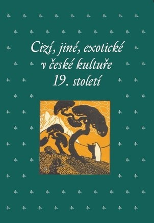 Cizí, jiné, exotické v české kultuře 19. století Cizí, jiné, exotické v české kultuře 19. století