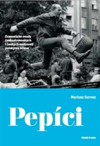 Pepíci - Dramatické osudy československých i českých osobností polskýma očima, 2. vydání Pepíci - Dramatické osudy československých i českých osobností polskýma očima, 2. vydání