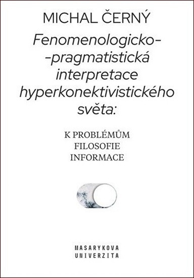 Fenomenologicko-pragmatistická interpretace hyperkonektivistického světa Fenomenologicko-pragmatistická interpretace hyperkonektivistického světa