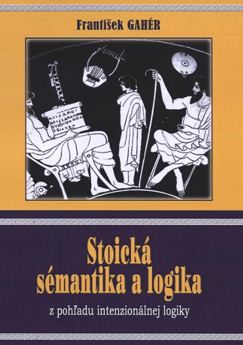 Stoická sémantika a logika z pohľadu intenzionálnej logiky Stoická sémantika a logika z pohľadu intenzionálnej logiky