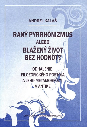 Raný pyrrhónizmus alebo blažený život bez hodnôt? Raný pyrrhónizmus alebo blažený život bez hodnôt?