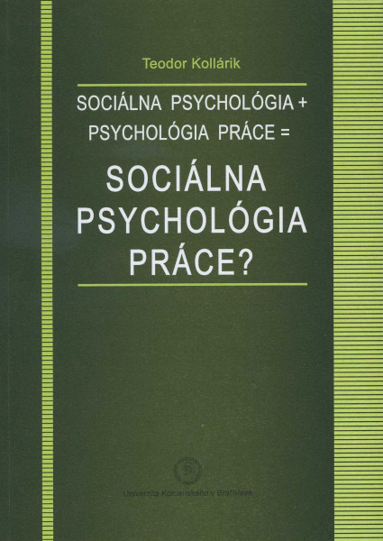 Sociálna psychológia + psychológia práce = sociálna psychológia práce? Sociálna psychológia + psychológia práce = sociálna psychológia práce?
