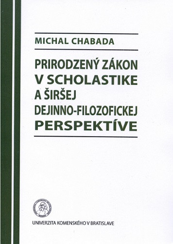 Prirodzený zákon v scholastike a širšej dejinno-filozofickej perspektíve Prirodzený zákon v scholastike a širšej dejinno-filozofickej perspektíve