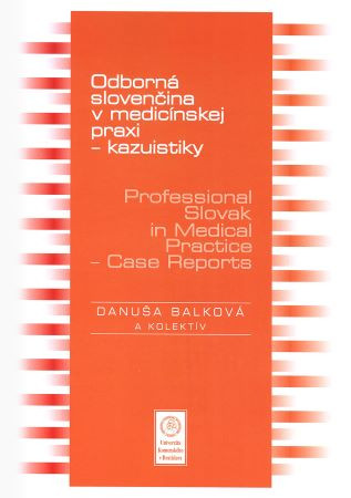 Odborná slovenčina v medicínskej praxi - kazuistiky – Professional Slovak in Medical Practice - Case Odborná slovenčina v medicínskej praxi - kazuistiky – Professional Slovak in Medical Practice - Case