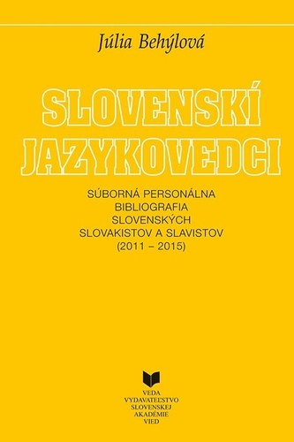 Slovenskí jazykovedci - Súborná personálna bibliografia slovenských slovakistov a slavistov (2011-2015) Slovenskí jazykovedci - Súborná personálna bibliografia slovenských slovakistov a slavistov (2011-2015)