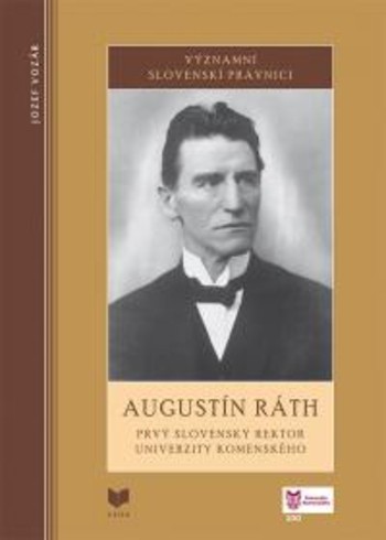 AUGUSTÍN RÁTH. Prvý slovenský rektor Univerzity Komenského