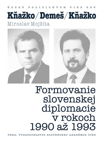 KŇAŽKO-DEMEŠ-KŇAŽKO Formovanie slovenskej diplomacie v rokoch 1990 až 1993 KŇAŽKO-DEMEŠ-KŇAŽKO Formovanie slovenskej diplomacie v rokoch 1990 až 1993