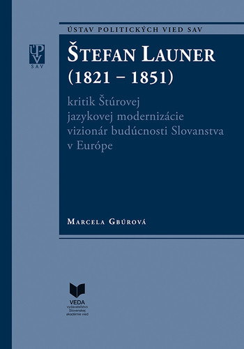 ŠTEFAN LAUNER (1821 - 1851) kritik Štúrovej jazykovej modernizácie vizionár budúcnosti Slovanstva v Európe