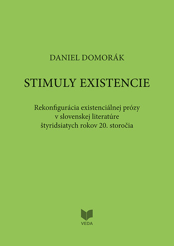 Stimuly existencie - Rekonfigurácia existenciálnej prózy v slovenskej literatúre štyridsiatich rokov 20. storočia Stimuly existencie - Rekonfigurácia existenciálnej prózy v slovenskej literatúre štyridsiatich rokov 20. storočia
