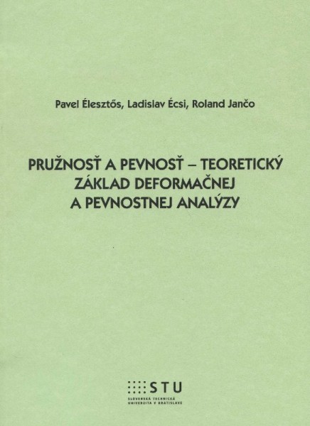 Pružnosť a pevnosť - teoretický základy deformačnej a pevnostnej analýzy Pružnosť a pevnosť - teoretický základy deformačnej a pevnostnej analýzy