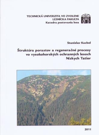 Štruktúra porastov a regeneračné procesy vo vysokohorských ochranných lesoch Nízkych Tatier Štruktúra porastov a regeneračné procesy vo vysokohorských ochranných lesoch Nízkych Tatier