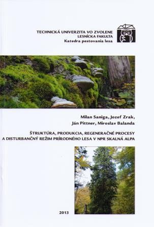Štruktúra, produkcia, regeneračné procesy a distribučný režim prírodného lesa v NPR Skalná Alpa Štruktúra, produkcia, regeneračné procesy a distribučný režim prírodného lesa v NPR Skalná Alpa