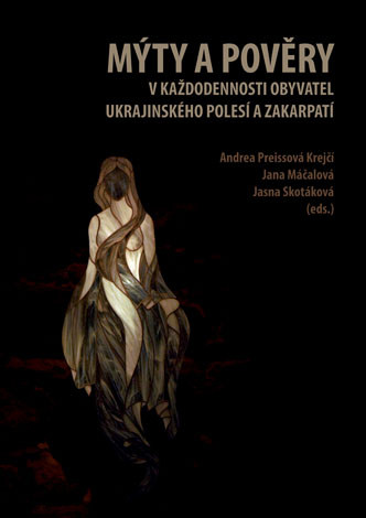 Mýty a pověry v každodennosti obyvatel ukrajinského Polesí a Zakarpatí Mýty a pověry v každodennosti obyvatel ukrajinského Polesí a Zakarpatí