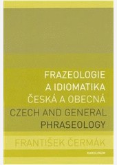 Frazeologie a idiomatika - česká a obecná Czech and general phraseology Frazeologie a idiomatika - česká a obecná Czech and general phraseology