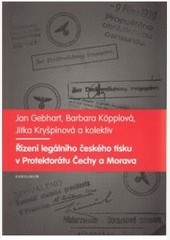 Řízení legálního českého tisku v Protektorátu Čechy a Morava 1939-1945 Řízení legálního českého tisku v Protektorátu Čechy a Morava 1939-1945