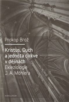 Kristus, Duch a jednota církve v dějinách Ekleziologie J. A. Möhlera