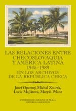 Las relaciones entre Checoslovaquia y América Latina 1945-1989 Las relaciones entre Checoslovaquia y América Latina 1945-1989