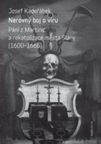 Nerovný boj o víru - Páni z Martinic a rekatolizace města Slaný (1600-1665) Nerovný boj o víru - Páni z Martinic a rekatolizace města Slaný (1600-1665)