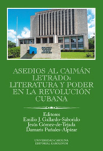 Asedios al caimán letrado: literatura y poder en la Revolución Cubana Asedios al caimán letrado: literatura y poder en la Revolución Cubana