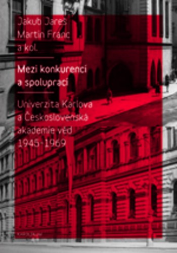 Mezi konkurencí a spoluprací - Univerzita Karlova a Československá akademie věd 1945-1968