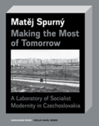 Making the Most of Tomorrow A Laboratory of Socialist Modernity in Czechoslovakia